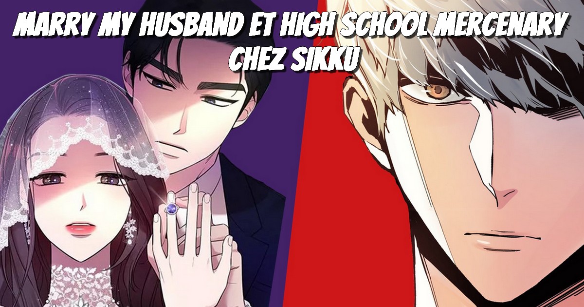 MARRY MY HUSBAND et HIGH SCHOOL MERCENARY chez Sikku - Gaak
