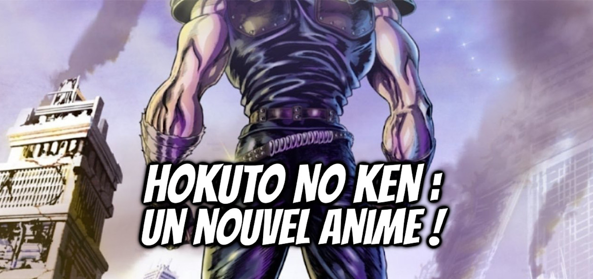 Hokuto no Ken, Ken le survivant, Anime, Nouvel anime, date de sortie, teaser, trailer, bande-annonce, manga, film,