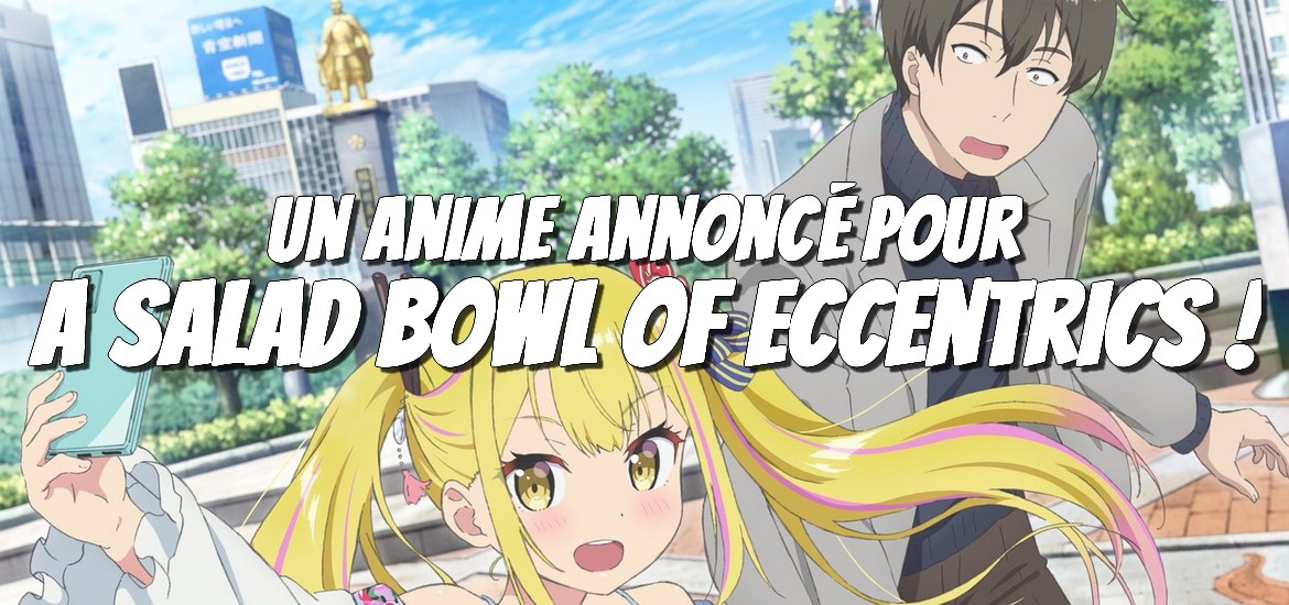 Un anime pour A Salad Bowl of Eccentrics ! - Gaak