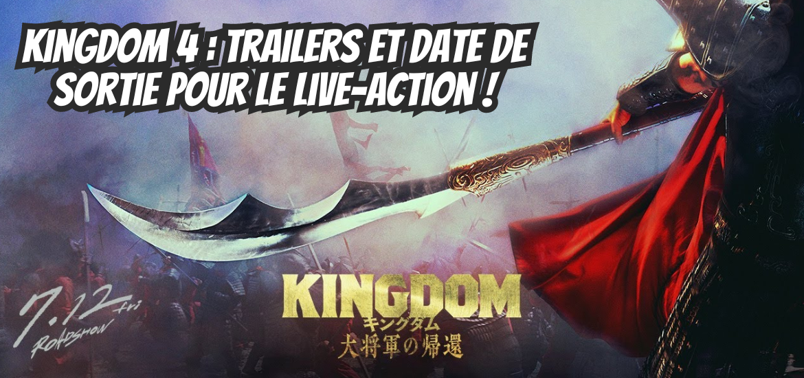 Kingdom 4 trailers et date de sortie pour le live-action !