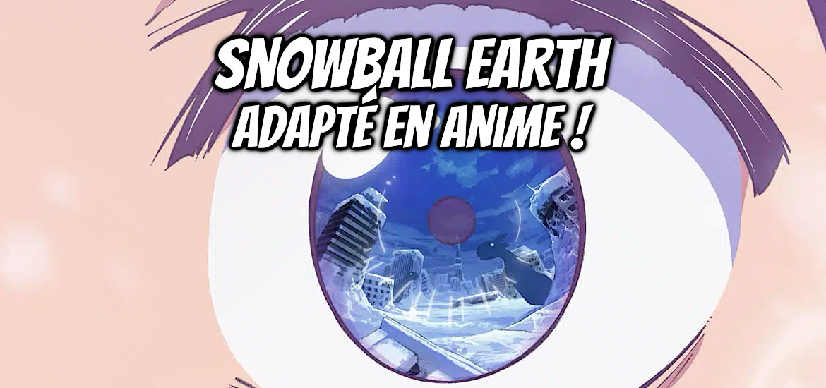 Snowball earth, manga, anime, adaptation, teaser, trailer, bande-annonce, date de sortie, 2026, Yuhiro Tsujitsugu, science-fiction, post-apocalyptique, panini manga, seinen, staff, studio Kai,