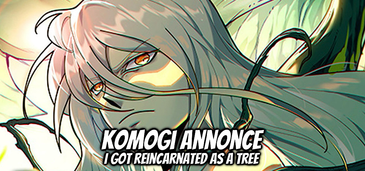 I got reincarnated as a tree, komogi éditions, annonce, vf, traduction française, manhua, webtoon, evolution begins with a big tree, fei hong zhi ye, crimson night, faloo, blackbird club, heiniaoshe,
