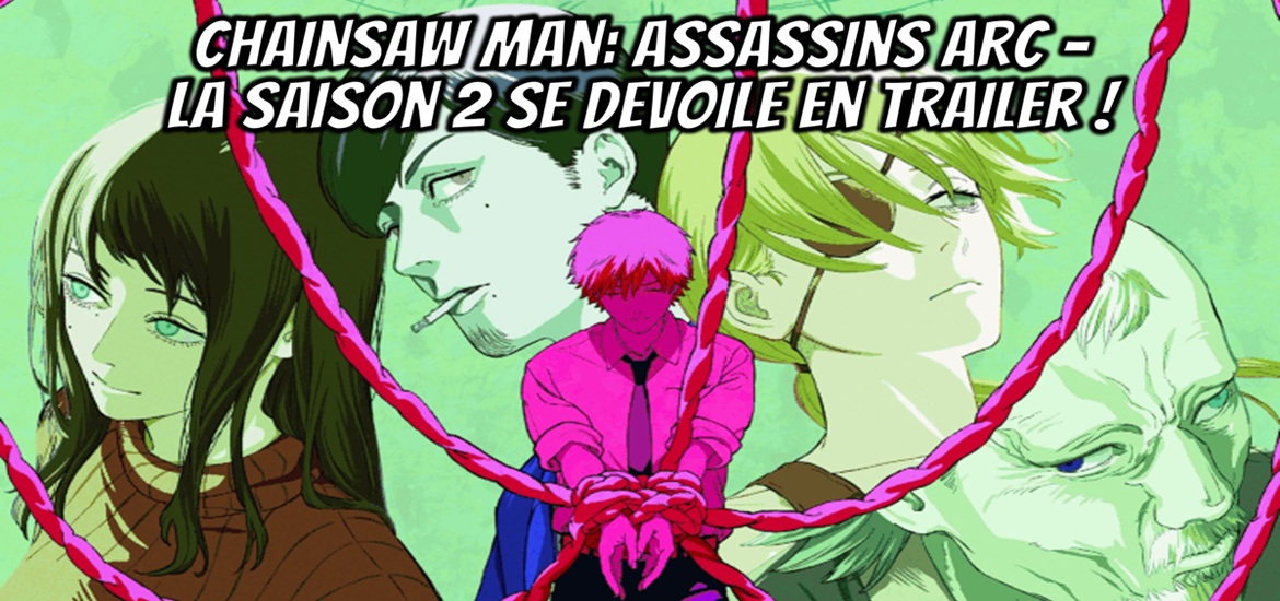 Chainsaw Man, Assassins Arc, saison 2, film, anime, Reze Arc, manga, Fujimoto, MAPPA, date de sortie, teaser, trailer, visuel, Crunchyroll, Kazé