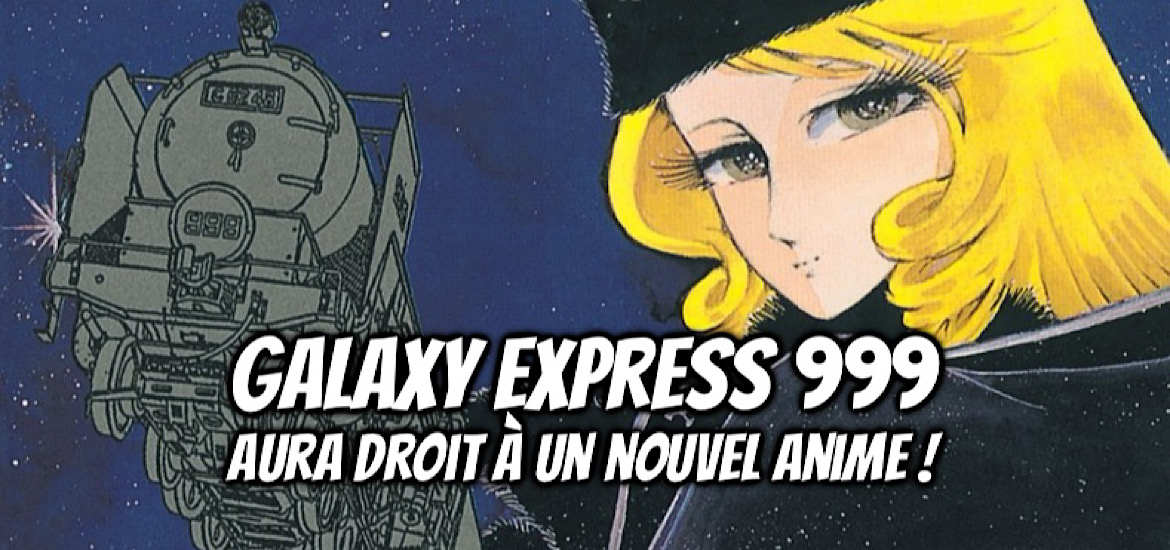 Galaxy express 999, nouvel anime, nouveau film, film d’animation, rintaro, manga, anime, leiji matsumoto, kana, éditions kana, albator, teaser, trailer, bande-annonce, date de sortie,